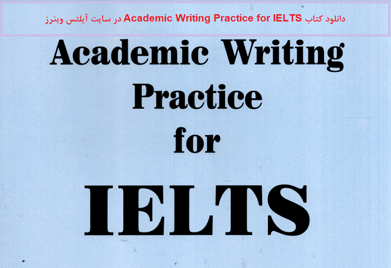 دانلود کتاب Academic Writing Practice for IELTS | تمرین رایتینگ آکادمیک برای آیلتس